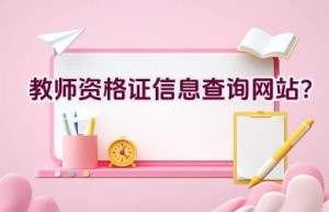 教师资格证信息查询网站？