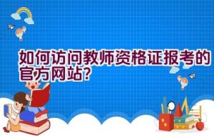 如何访问教师资格证报考的官方网站？