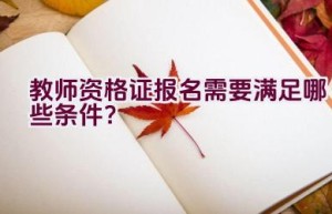 教师资格证报名需要满足哪些条件？