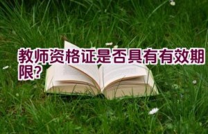 教师资格证是否具有有效期限？