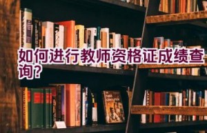 如何进行教师资格证成绩查询？