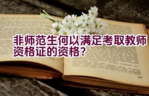 非师范生何以满足考取教师资格证的资格？