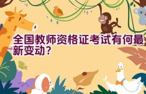 全国教师资格证考试有何最新变动？