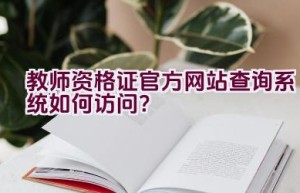 教师资格证官方网站查询系统如何访问？