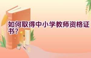 如何取得中小学教师资格证书？