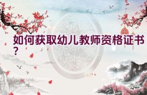 如何获取幼儿教师资格证书？