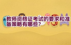 教师资格证考试的要求和准备策略有哪些？