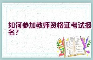 如何参加教师资格证考试报名？