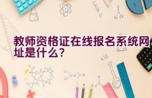 教师资格证在线报名系统网址是什么？