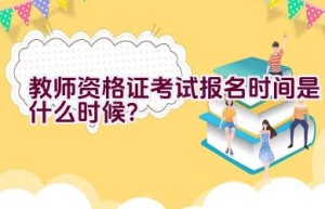 教师资格证考试报名时间是什么时候？