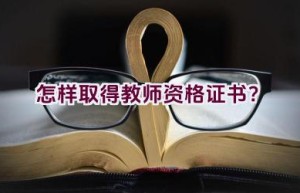 怎样取得教师资格证书？