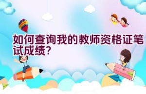 如何查询我的教师资格证笔试成绩？