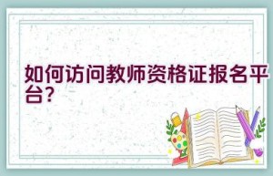 如何访问教师资格证报名平台？