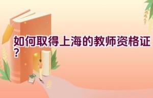 如何取得上海的教师资格证？