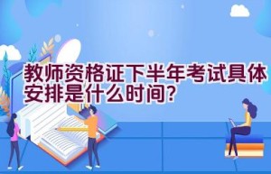 教师资格证下半年考试具体安排是什么时间？