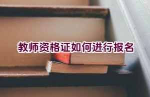 教师资格证如何进行报名