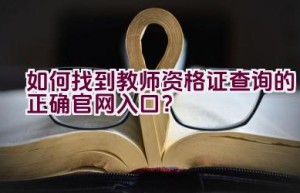 如何找到教师资格证查询的正确官网入口？