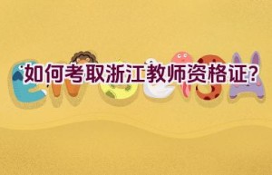 如何考取浙江教师资格证？