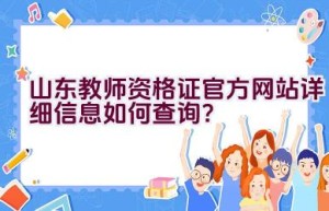 山东教师资格证官方网站详细信息如何查询？