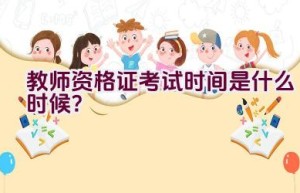 教师资格证考试时间是什么时候？