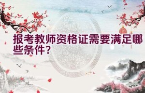 报考教师资格证需要满足哪些条件？