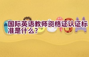 国际英语教师资格证认证标准是什么？