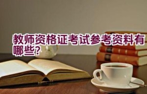 教师资格证考试参考资料有哪些？