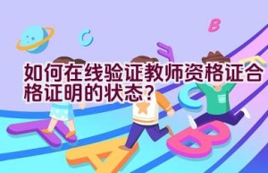 如何在线验证教师资格证合格证明的状态？