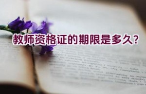 教师资格证的期限是多久？