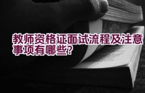 教师资格证面试流程及注意事项有哪些？