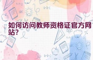 如何访问教师资格证官方网站？