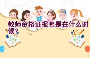 教师资格证报名是在什么时候？