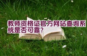 教师资格证官方网站查询系统是否可靠？