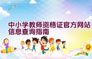 中小学教师资格证官方网站信息查询指南