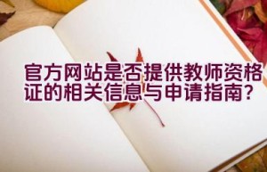 官方网站是否提供教师资格证的相关信息与申请指南？