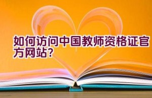 如何访问中国教师资格证官方网站？