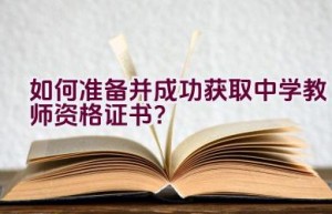 如何准备并成功获取中学教师资格证书？