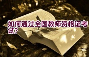 如何通过全国教师资格证考试？