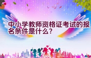 中小学教师资格证考试的报名条件是什么？