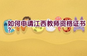 如何申请江西教师资格证书？