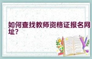 如何查找教师资格证报名网址？