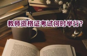 教师资格证考试何时举行？