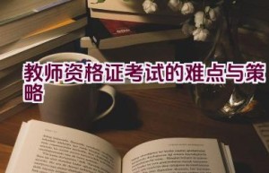 教师资格证考试的难点与策略