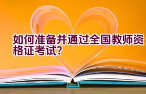 如何准备并通过全国教师资格证考试？