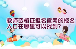 教师资格证报名官网的报名入口在哪里可以找到？