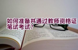 如何准备并通过教师资格证笔试考试？