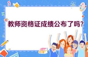 教师资格证成绩公布了吗？