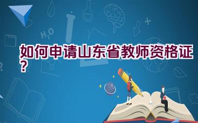 “如何申请山东省教师资格证？”插图