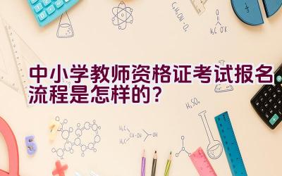 中小学教师资格证考试报名流程是怎样的？插图