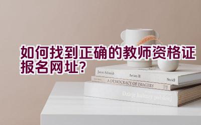 如何找到正确的教师资格证报名网址？插图